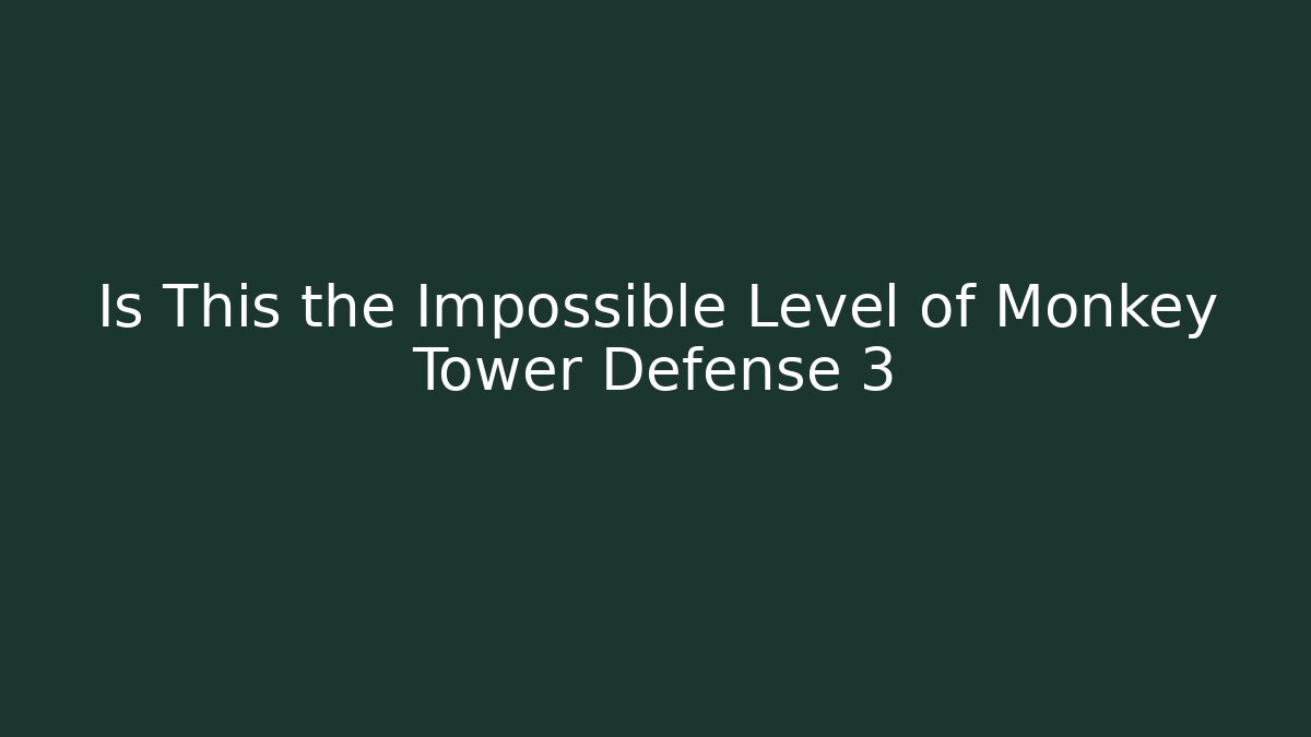 Is This the Impossible Level of Monkey Tower Defense 3