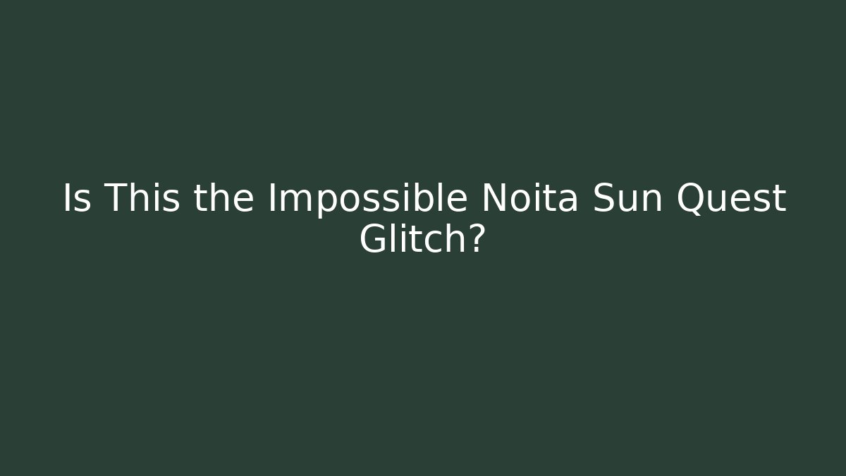 Is This the Impossible Noita Sun Quest Glitch?