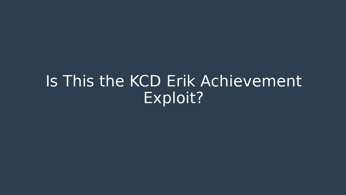 Is This the KCD Erik Achievement Exploit?