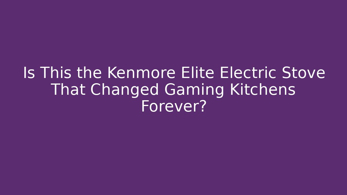 Is This the Kenmore Elite Electric Stove That Changed Gaming Kitchens Forever?