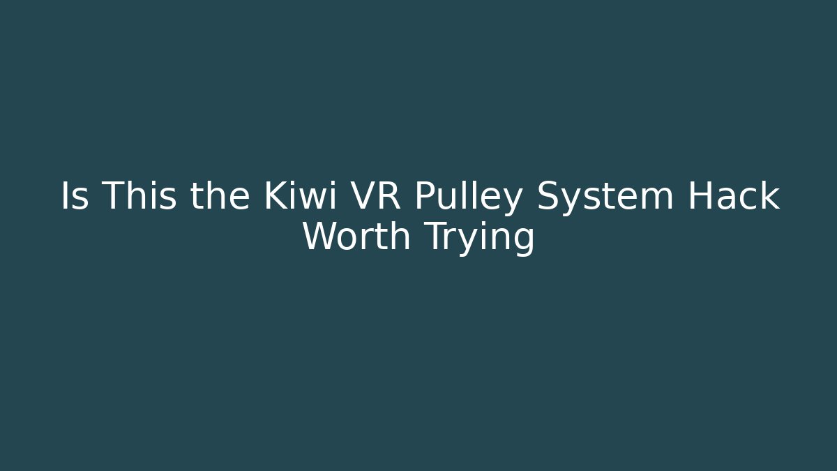 Is This the Kiwi VR Pulley System Hack Worth Trying