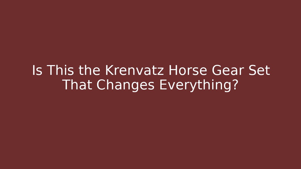 Is This the Krenvatz Horse Gear Set That Changes Everything?