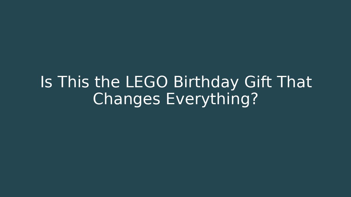 Is This the LEGO Birthday Gift That Changes Everything?