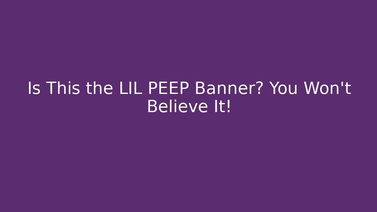 Is This the LIL PEEP Banner? You Won't Believe It!