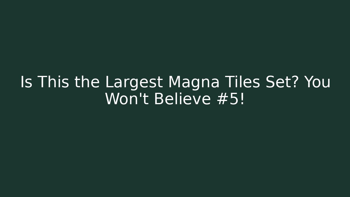 Is This the Largest Magna Tiles Set? You Won't Believe #5!