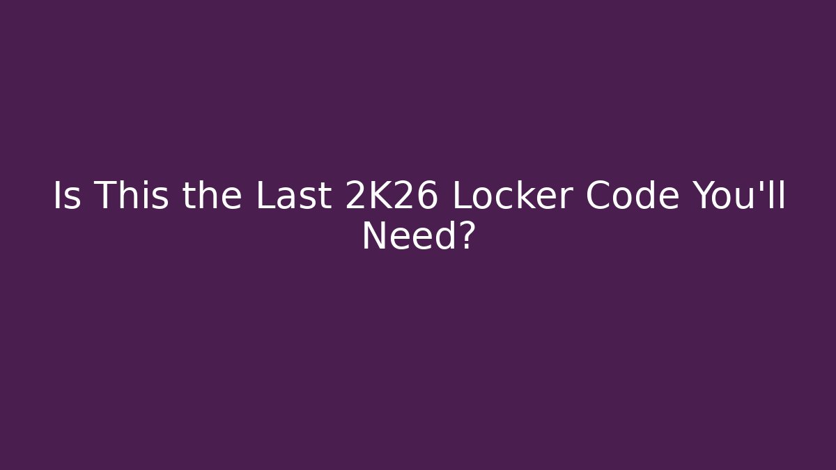 Is This the Last 2K26 Locker Code You'll Need? - Create More Assets
