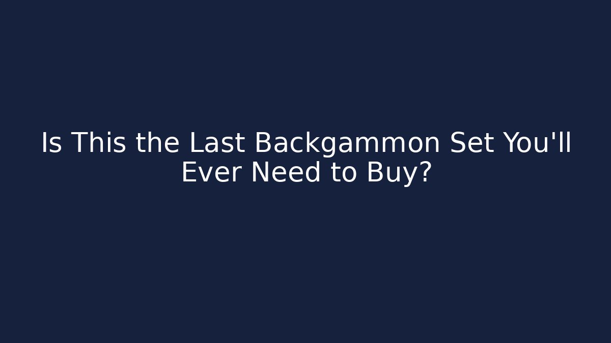 Is This the Last Backgammon Set You'll Ever Need to Buy?