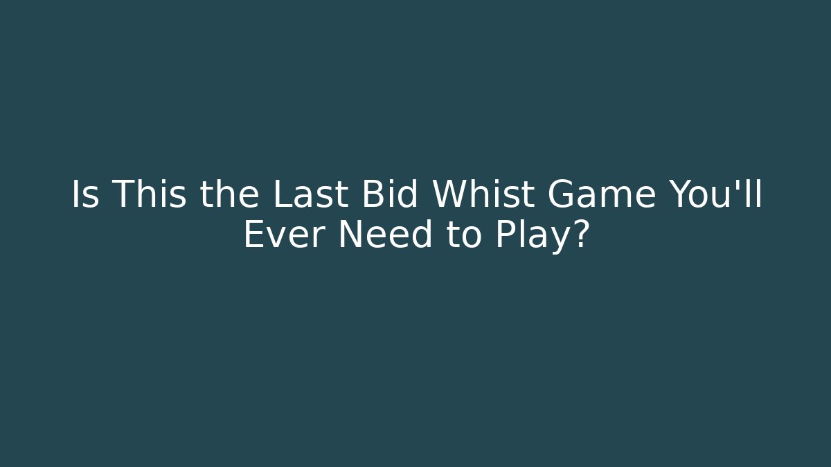 Is This the Last Bid Whist Game You'll Ever Need to Play?