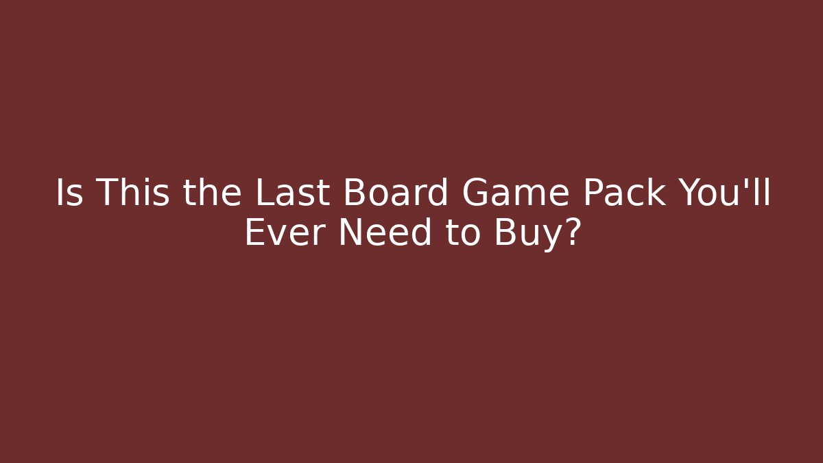 Is This the Last Board Game Pack You’ll Ever Need to Buy?
