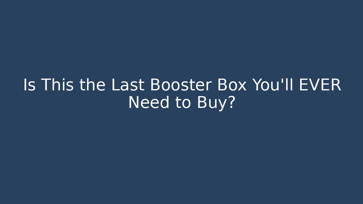 Is This the Last Booster Box You'll EVER Need to Buy? - Create More Assets