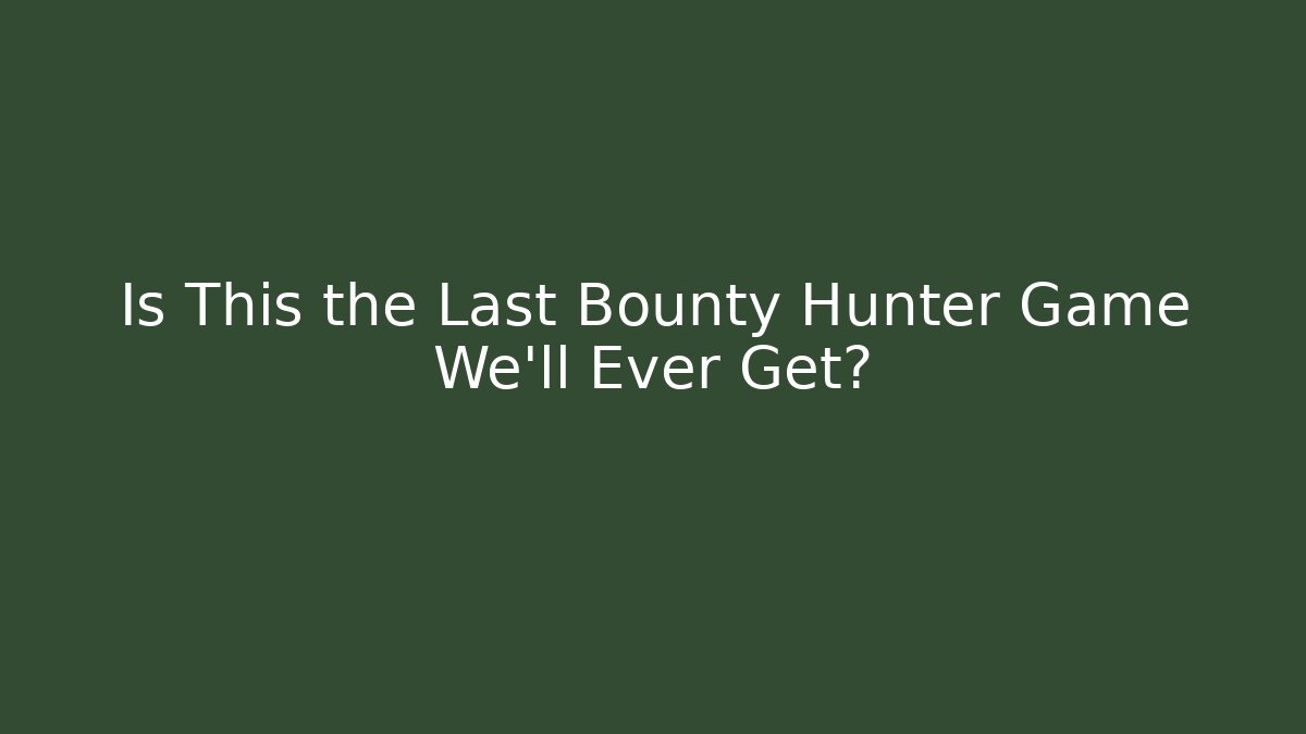 Is This the Last Bounty Hunter Game We'll Ever Get? - Create More Assets