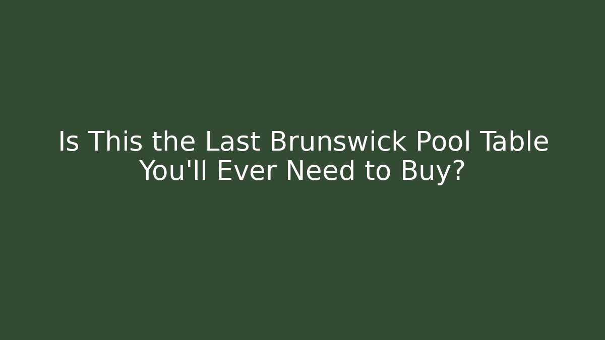 Is This the Last Brunswick Pool Table You'll Ever Need to Buy?