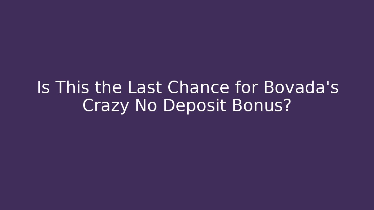 Is This the Last Chance for Bovada's Crazy No Deposit Bonus?