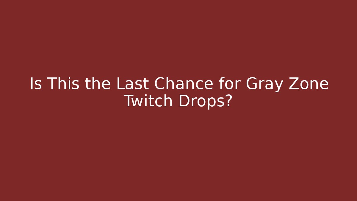 Is This the Last Chance for Gray Zone Twitch Drops?