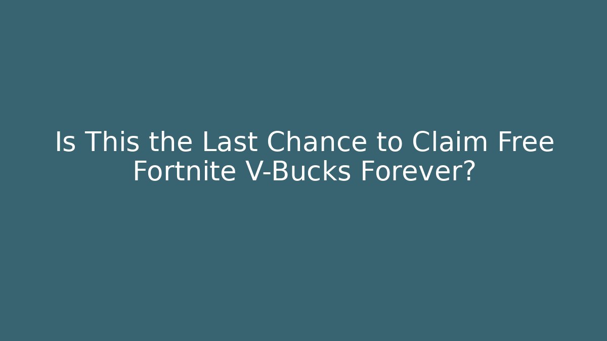 Is This the Last Chance to Claim Free Fortnite V-Bucks Forever?