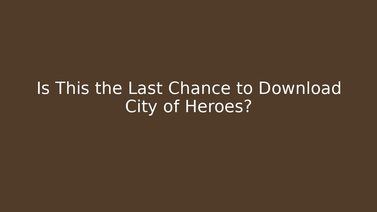 Is This the Last Chance to Download City of Heroes?