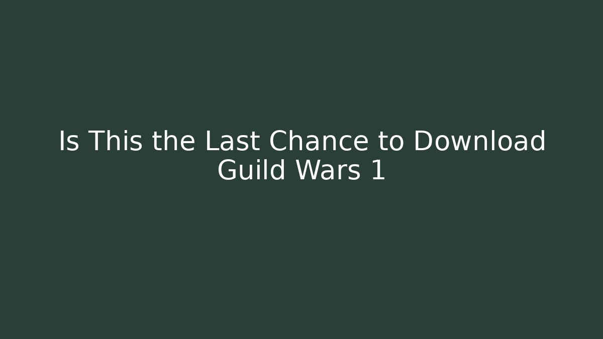 Is This the Last Chance to Download Guild Wars 1