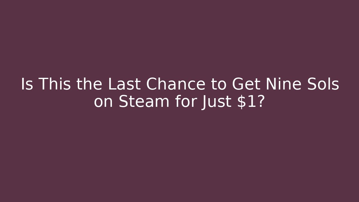 Is This the Last Chance to Get Nine Sols on Steam for Just $1?