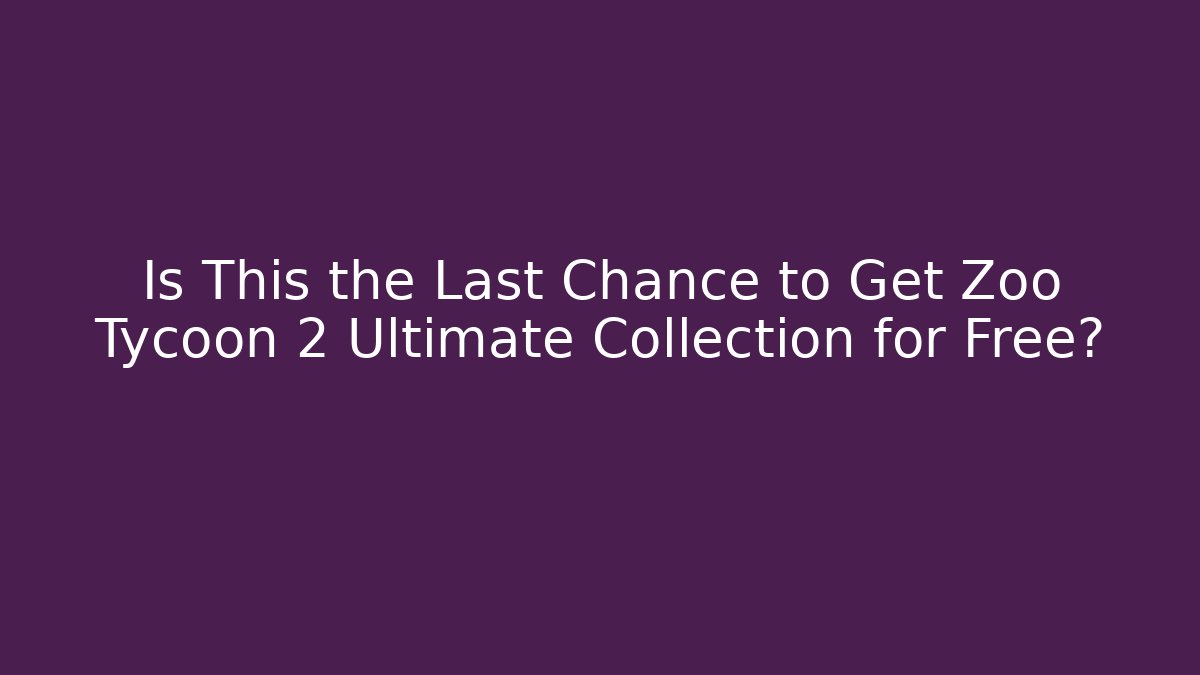 Is This the Last Chance to Get Zoo Tycoon 2 Ultimate Collection for Free?