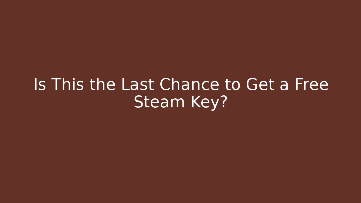 Is This the Last Chance to Get a Free Steam Key?