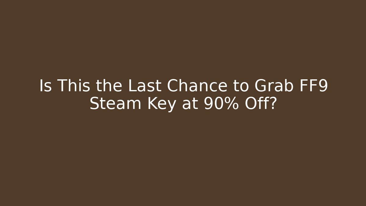 Is This the Last Chance to Grab FF9 Steam Key at 90% Off?