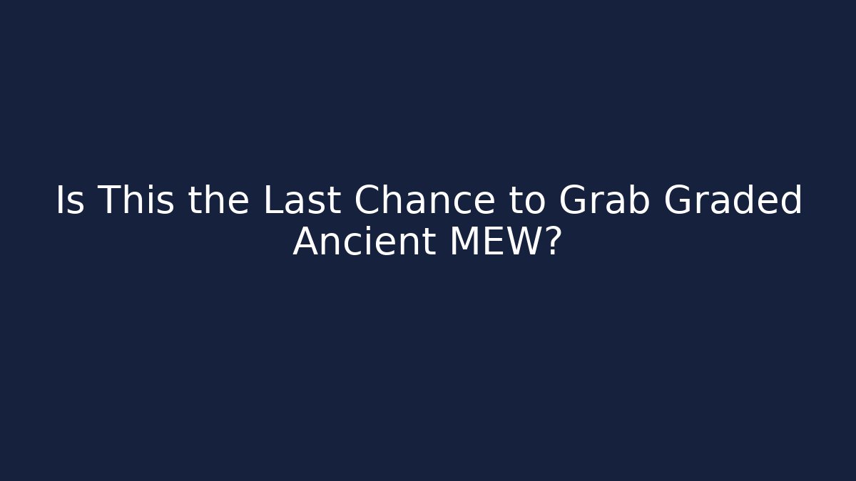 Is This the Last Chance to Grab Graded Ancient MEW?