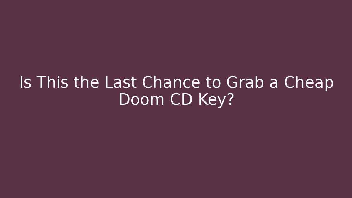 Is This the Last Chance to Grab a Cheap Doom CD Key?