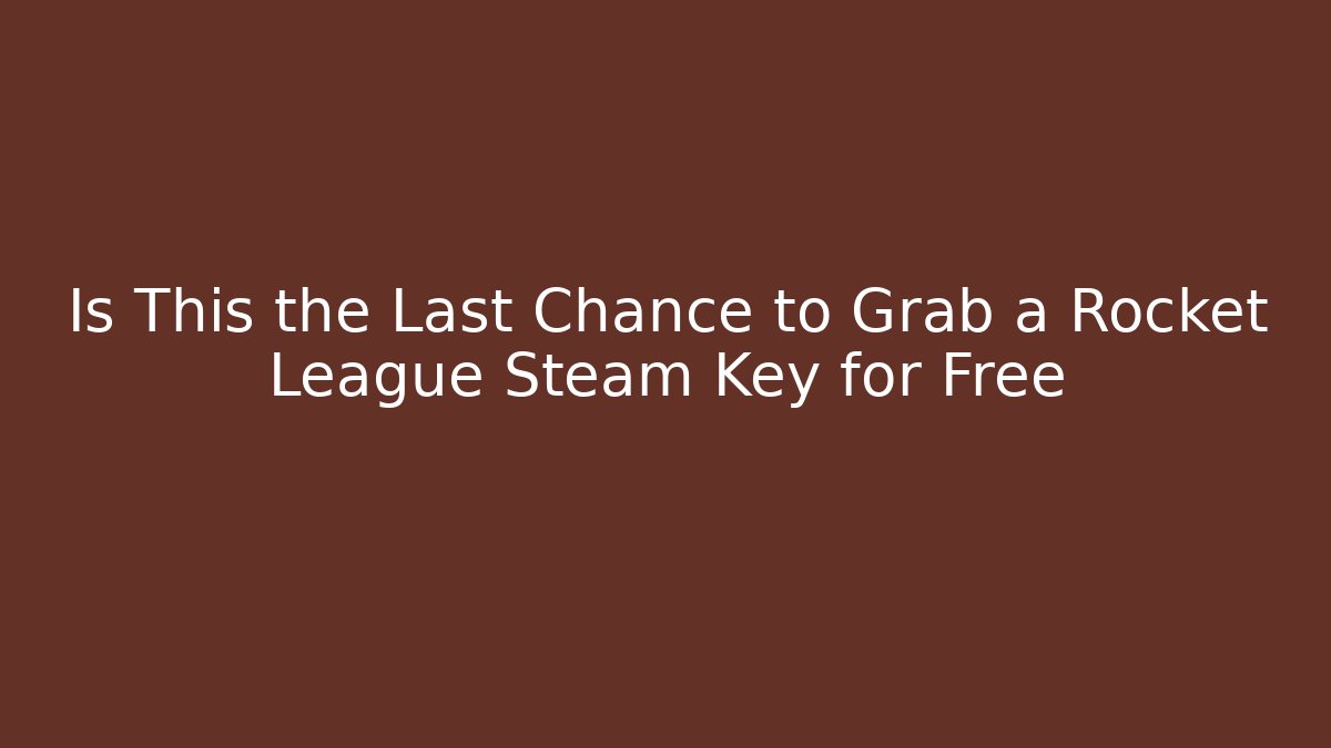 Is This the Last Chance to Grab a Rocket League Steam Key for Free