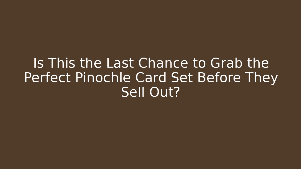 Is This the Last Chance to Grab the Perfect Pinochle Card Set Before They Sell Out?