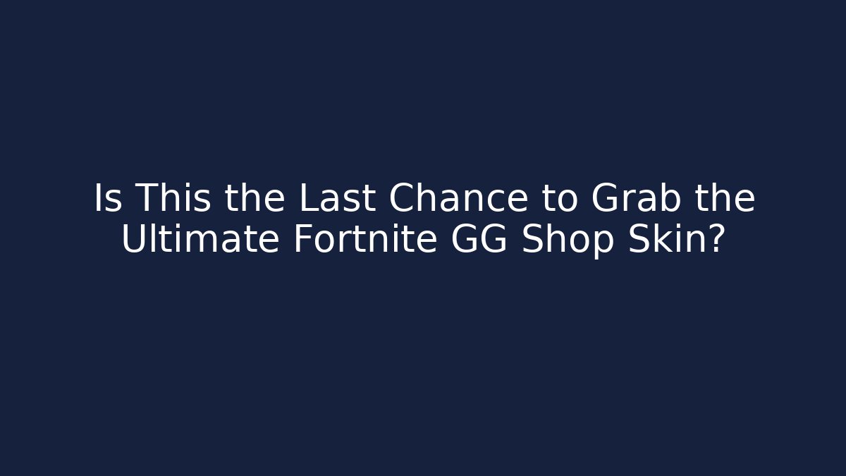 Is This the Last Chance to Grab the Ultimate Fortnite GG Shop Skin?
