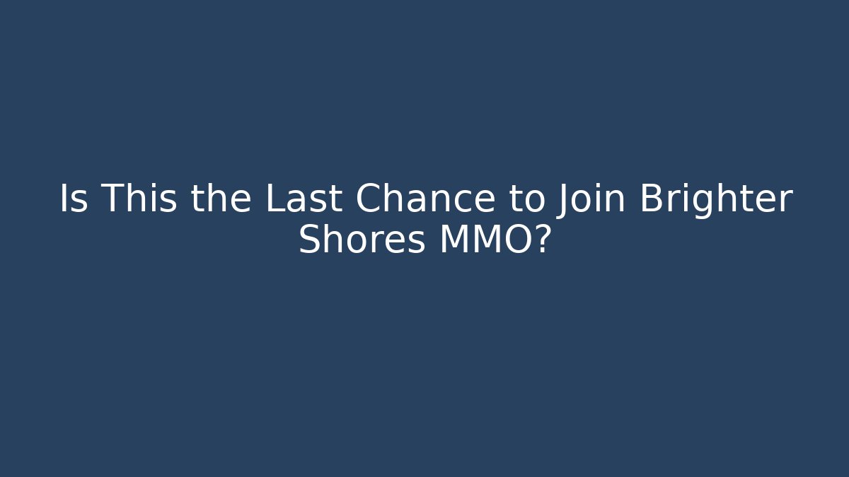Is This the Last Chance to Join Brighter Shores MMO?