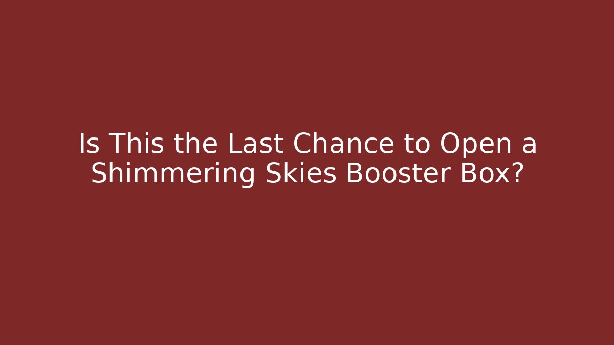 Is This the Last Chance to Open a Shimmering Skies Booster Box?