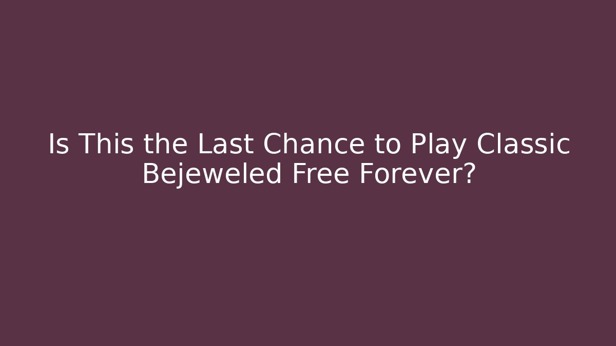 Is This the Last Chance to Play Classic Bejeweled Free Forever?