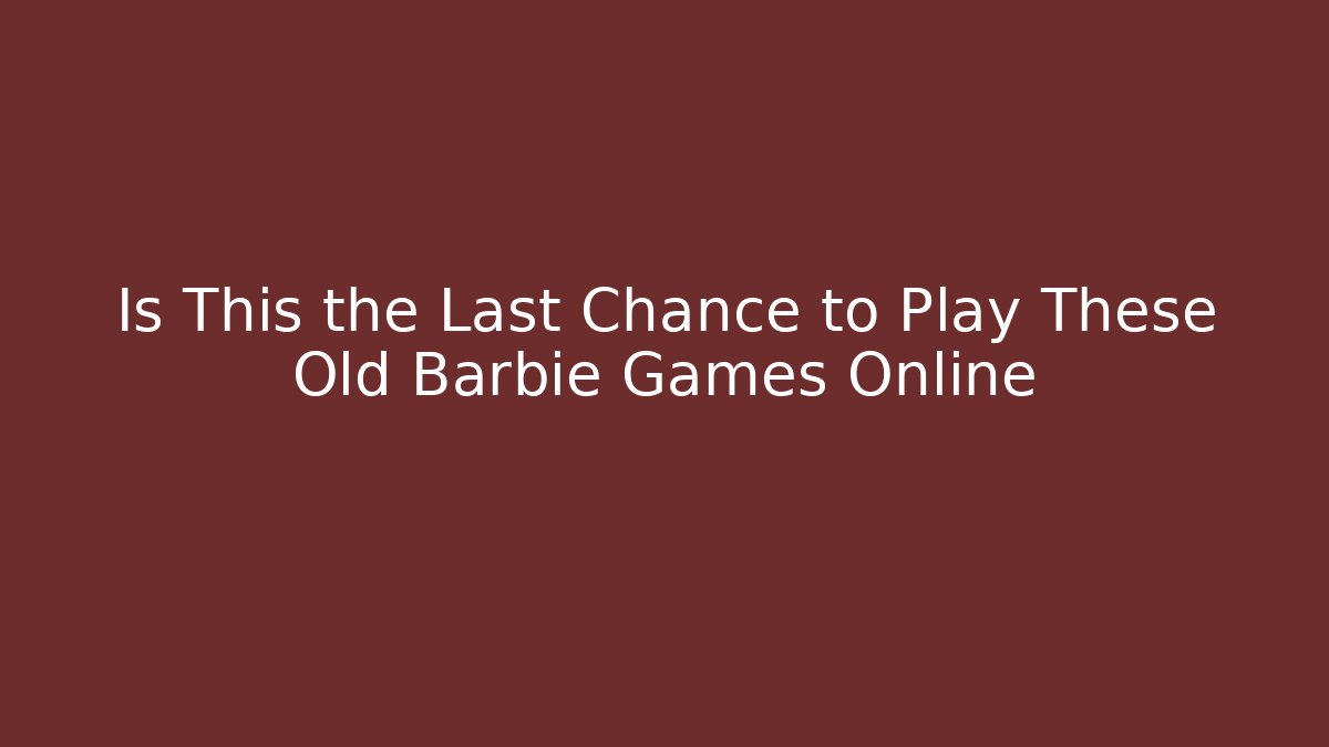 Is This the Last Chance to Play These Old Barbie Games Online