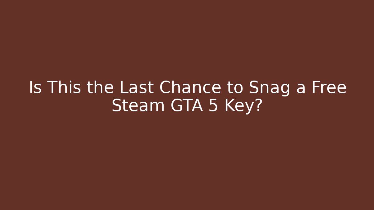 Is This the Last Chance to Snag a Free Steam GTA 5 Key?