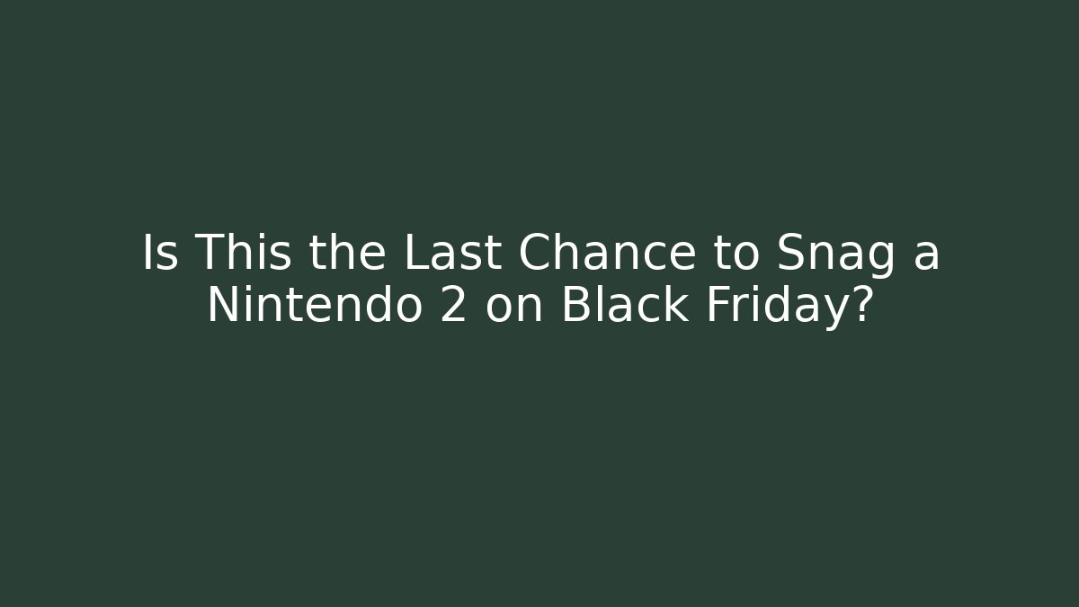 Is This the Last Chance to Snag a Nintendo 2 on Black Friday?