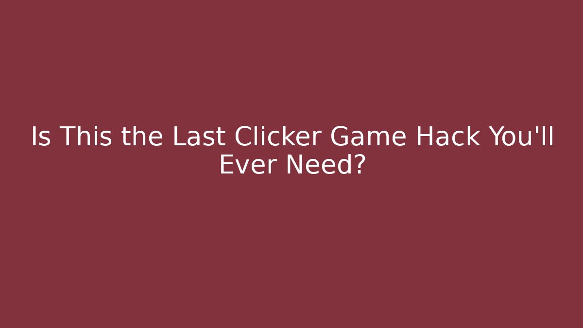 Is This the Last Clicker Game Hack You'll Ever Need? - Create More Assets