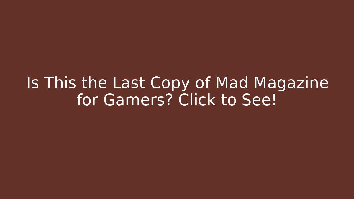 Is This the Last Copy of Mad Magazine for Gamers? Click to See!