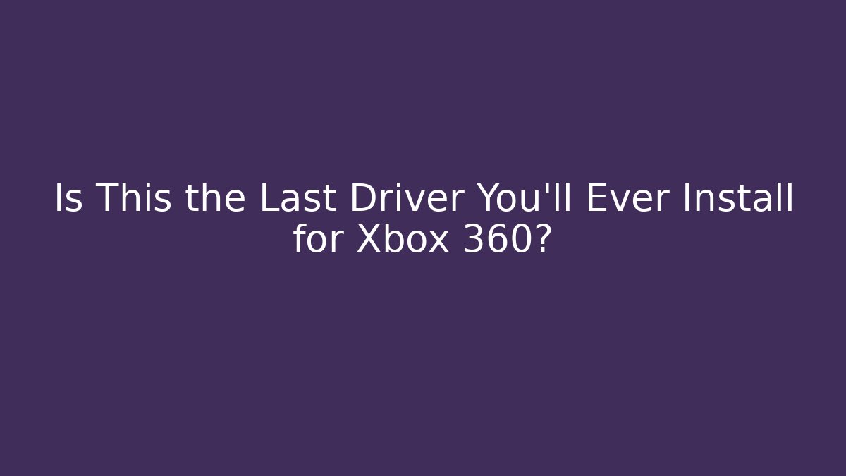 Is This the Last Driver You'll Ever Install for Xbox 360?