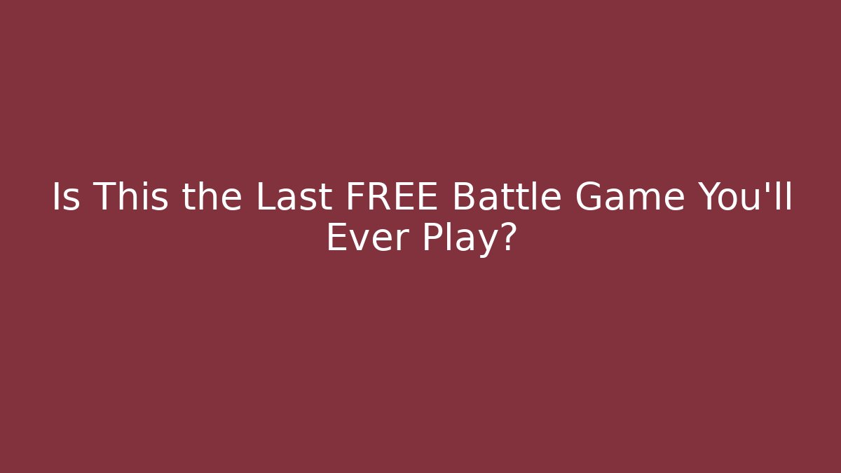 Is This the Last FREE Battle Game You’ll Ever Play?