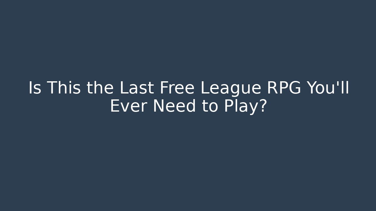 Is This the Last Free League RPG You’ll Ever Need to Play?