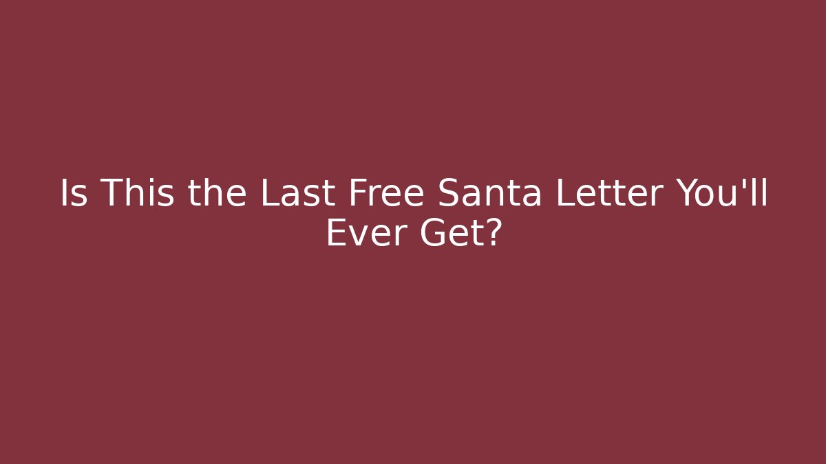 Is This the Last Free Santa Letter You'll Ever Get?