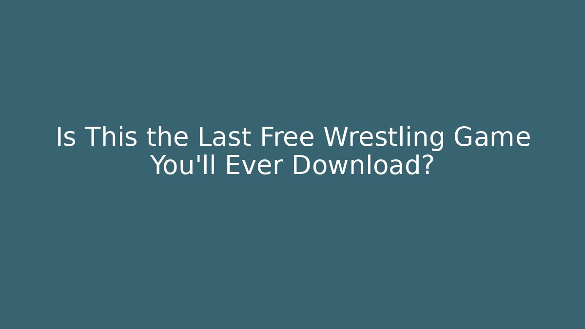 Is This the Last Free Wrestling Game You'll Ever Download?