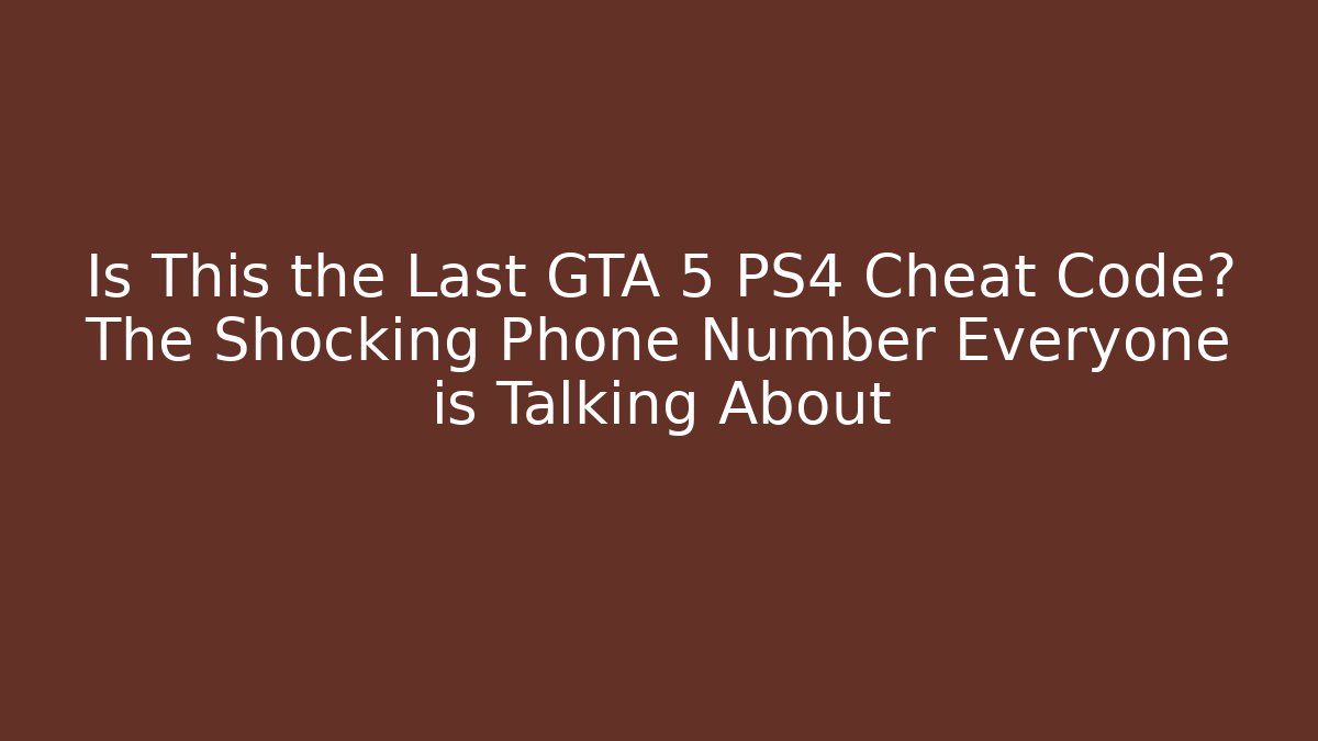 Is This the Last GTA 5 PS4 Cheat Code? The Shocking Phone Number Everyone is Talking About