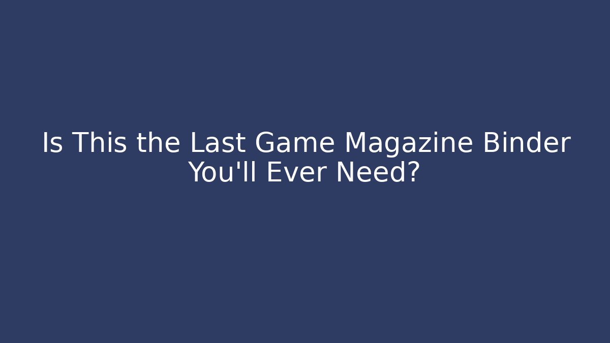 Is This the Last Game Magazine Binder You'll Ever Need?