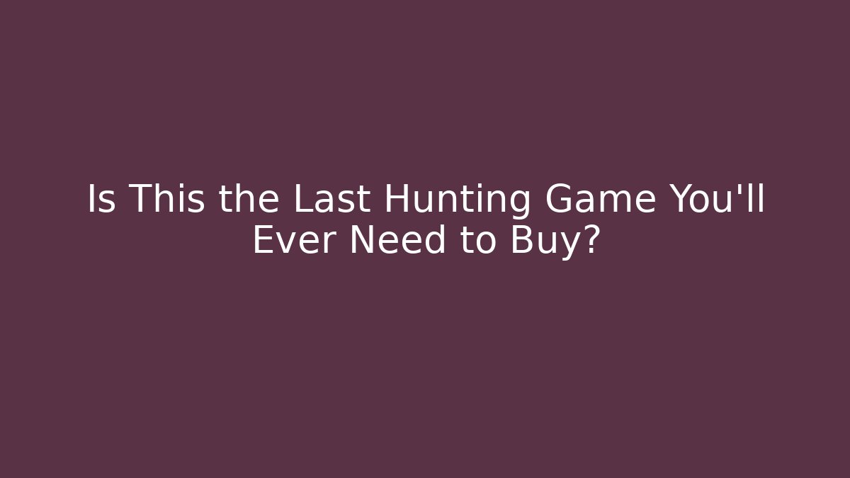 Is This the Last Hunting Game You’ll Ever Need to Buy?