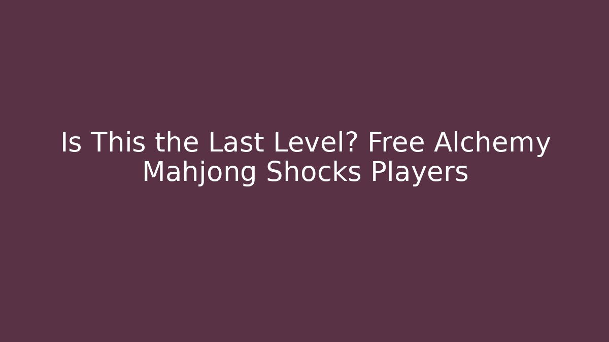 Is This the Last Level? Free Alchemy Mahjong Shocks Players