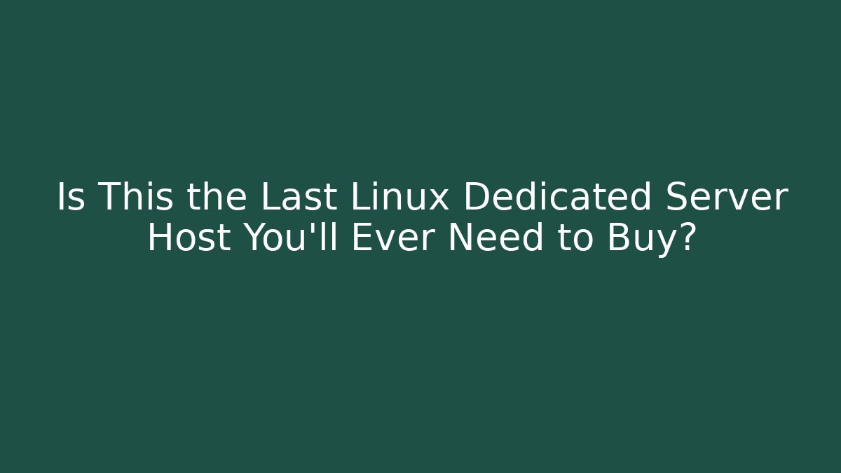 Is This the Last Linux Dedicated Server Host You'll Ever Need to Buy?