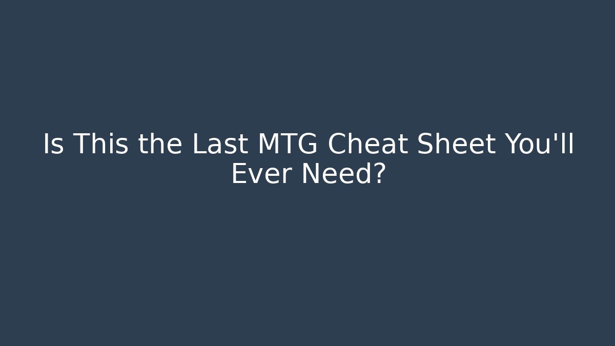 Is This the Last MTG Cheat Sheet You'll Ever Need?