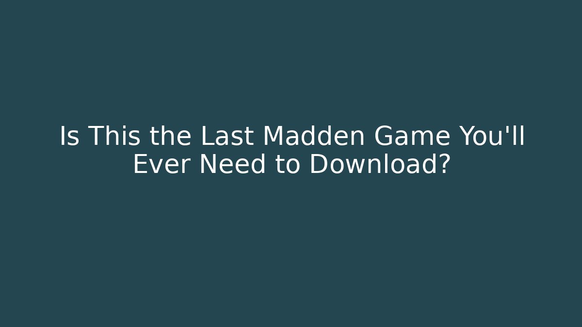 Is This the Last Madden Game You'll Ever Need to Download?